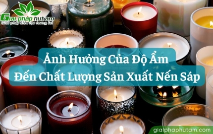 Ảnh Hưởng Của Độ Ẩm Đến Chất Lượng Sản Xuất Nến Sáp
