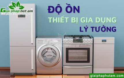 Độ Ồn Thiết Bị Gia Dụng Lý Tưởng - Ví Dụ Mô Tả Chân Thực Độ Ồn Và Lời Khuyên