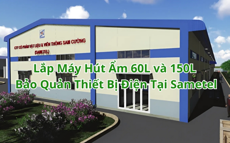 lắp máy hút ẩm Bảo Quản Thiết Bị Điện Tại Sametel đồng nai