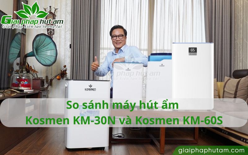 Chọn máy hút ẩm Kosmen KM-30N hay Kosmen KM-60S