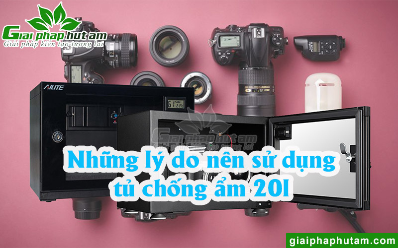 Những lý do mà người dùng nên trang bị tủ chống ẩm 20l