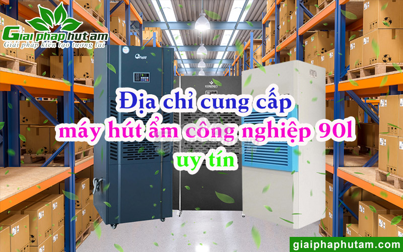 Địa chỉ cung cấp máy hút ẩm công nghiệp 90l chính hãng, uy tín và chất lượng