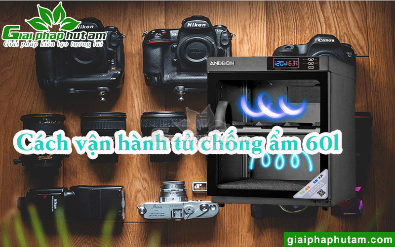 Cách vận hành tủ chống ẩm 60l hiệu quả