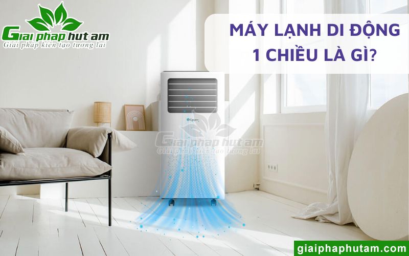 Máy lạnh di động 1 chiều là gì?