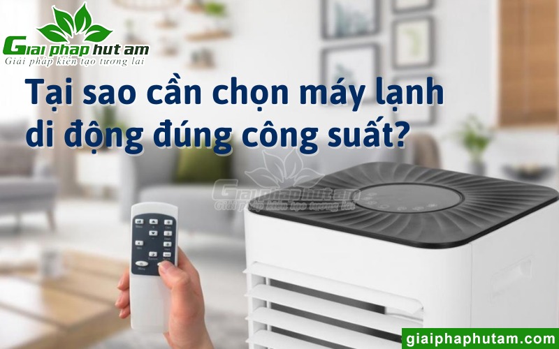 Tại sao cần chọn đúng công suất máy lạnh di động
